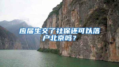 应届生交了社保还可以落户北京吗？