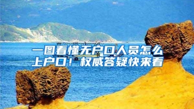 一图看懂无户口人员怎么上户口！权威答疑快来看