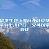 留学生到上海创业既可以拿到上海户口，又可以拿到钱