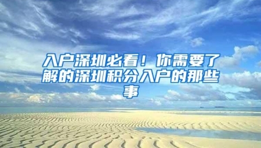 入户深圳必看！你需要了解的深圳积分入户的那些事