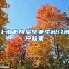 上海市应届毕业生积分落户政策