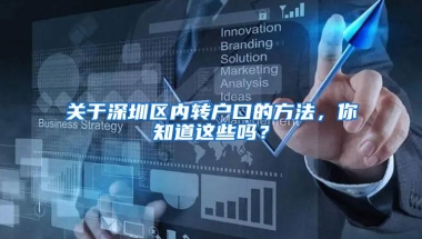 关于深圳区内转户口的方法，你知道这些吗？