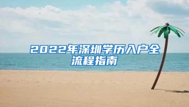 2022年深圳学历入户全流程指南