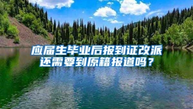 应届生毕业后报到证改派还需要到原籍报道吗？
