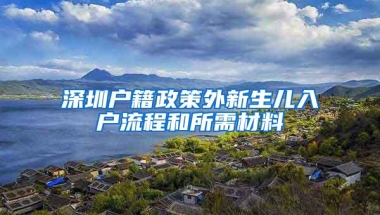 深圳户籍政策外新生儿入户流程和所需材料