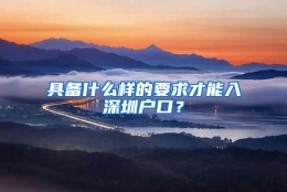 具备什么样的要求才能入深圳户口？