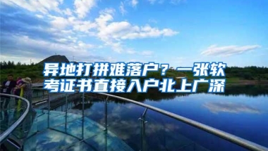 异地打拼难落户？一张软考证书直接入户北上广深
