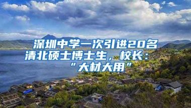 深圳中学一次引进20名清北硕士博士生，校长：“大材大用”