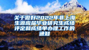 关于做好2022年非上海生源应届毕业研究生成绩评定和成绩单办理工作的通知