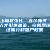 上海将强化“五个新城”人才引进政策，完善居住证积分和落户政策