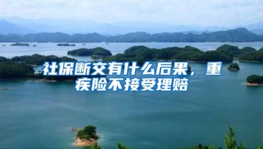 社保断交有什么后果，重疾险不接受理赔