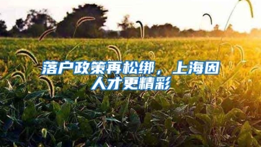 落户政策再松绑，上海因人才更精彩