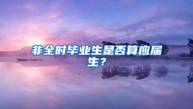 非全时毕业生是否算应届生？