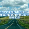 2022年海口市引进人才住房补贴第八次更正公示信息公告