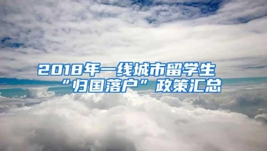 2018年一线城市留学生“归国落户”政策汇总