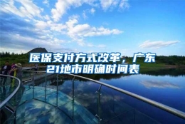 医保支付方式改革，广东21地市明确时间表