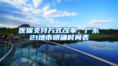 医保支付方式改革，广东21地市明确时间表
