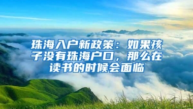 珠海入户新政策：如果孩子没有珠海户口，那么在读书的时候会面临