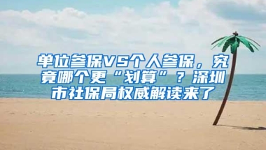 单位参保VS个人参保，究竟哪个更“划算”？深圳市社保局权威解读来了