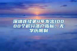 深圳连续第4年发出10000个积分落户指标，无学历限制