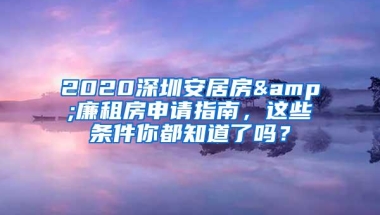 2020深圳安居房&廉租房申请指南，这些条件你都知道了吗？