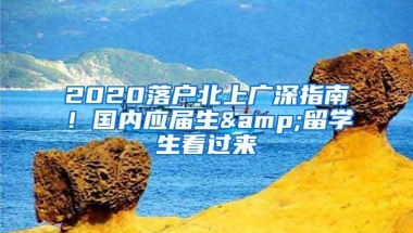 2020落户北上广深指南！国内应届生&留学生看过来