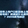 没有上海户口能参加上海高考吗？需满足什么条件？2019高考启动
