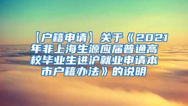 【户籍申请】关于《2021年非上海生源应届普通高校毕业生进沪就业申请本市户籍办法》的说明