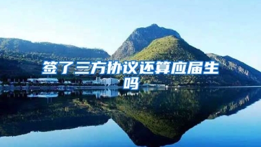 签了三方协议还算应届生吗