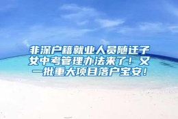 非深户籍就业人员随迁子女中考管理办法来了！又一批重大项目落户宝安！