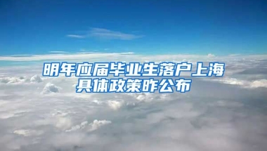 明年应届毕业生落户上海具体政策昨公布