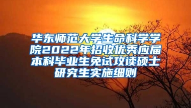 华东师范大学生命科学学院2022年招收优秀应届本科毕业生免试攻读硕士研究生实施细则