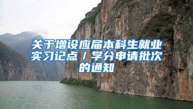 关于增设应届本科生就业实习记点／学分申请批次的通知