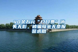 40余万元“户口费”消失无影，被骗母亲无奈报警求助