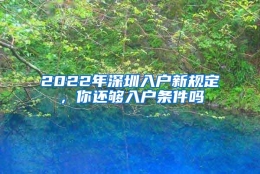 2022年深圳入户新规定，你还够入户条件吗