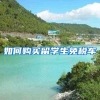 如何购买留学生免税车