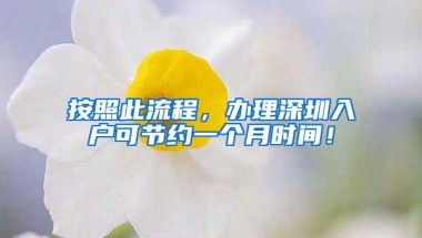 按照此流程，办理深圳入户可节约一个月时间！
