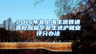 2015年非上海生源普通高校应届毕业生进沪就业评分办法