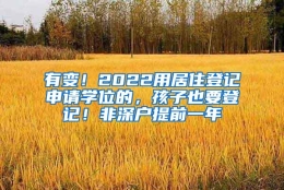 有变！2022用居住登记申请学位的，孩子也要登记！非深户提前一年