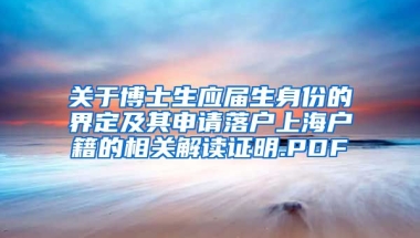 关于博士生应届生身份的界定及其申请落户上海户籍的相关解读证明.PDF