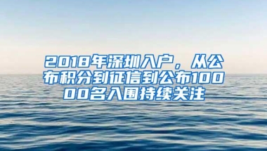 2018年深圳入户，从公布积分到征信到公布10000名入围持续关注