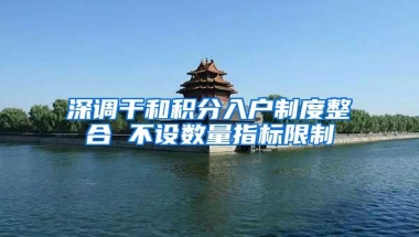 深调干和积分入户制度整合 不设数量指标限制