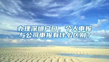 办理深圳户口，个人申报与公司申报有什么区别？