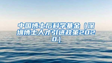 中国博士后科学基金（深圳博士人才引进政策2020）