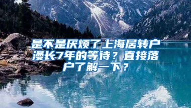 是不是厌烦了上海居转户漫长7年的等待？直接落户了解一下？