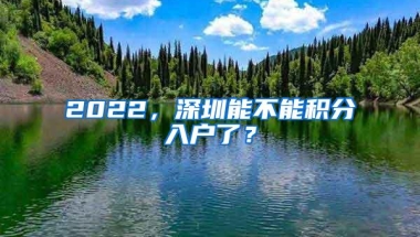 2022，深圳能不能积分入户了？