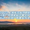 2022上海排名前列的积分落户办理机构名单出炉(流动人口落户有哪些好处)