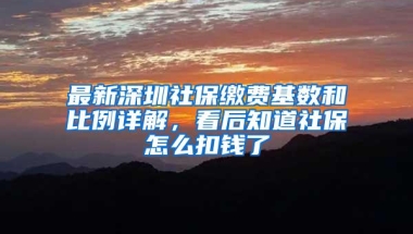 最新深圳社保缴费基数和比例详解，看后知道社保怎么扣钱了
