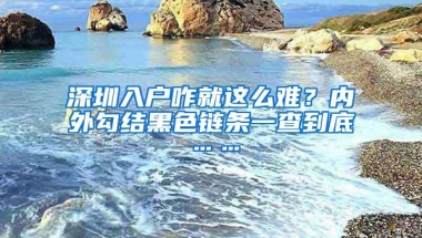 深圳入户咋就这么难？内外勾结黑色链条一查到底……