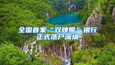 全国首家“双牌照”银行正式落户深圳